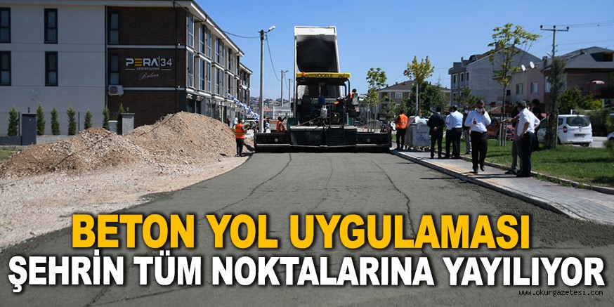 BETON YOL UYGULAMASI ŞEHRİN TÜM NOKTALARINA YAYILIYOR