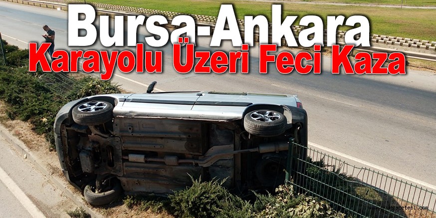 Bursa Ankara karayolu üzeri feci kaza