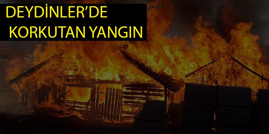 DEYDİNLER’DE KORKUTAN YANGIN