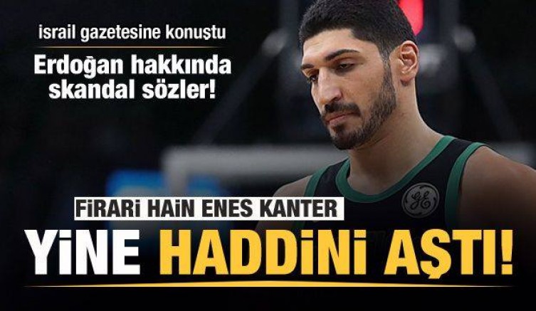 Firari hain Enes Kanter yine haddini aştı