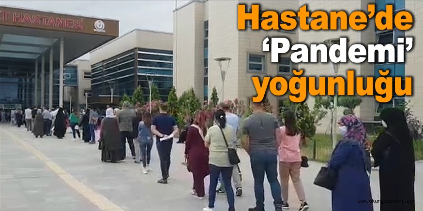 Hastane’de ‘Pandemi’ yoğunluğu