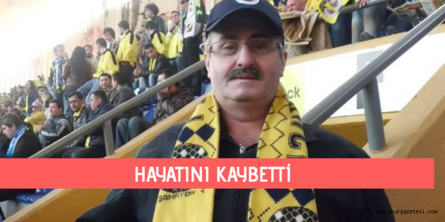 Hayatını kaybetti
