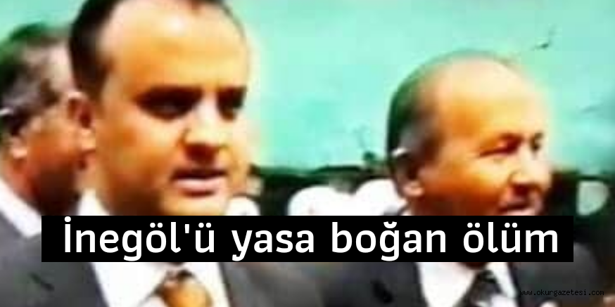 İnegöl’ü yasa boğan ölüm