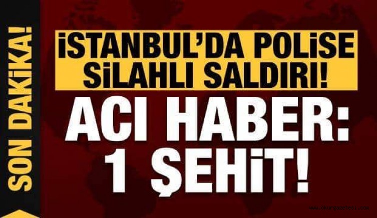 İstanbul’da polise silahlı saldırı! Acı haber geldi: 1 şehit…