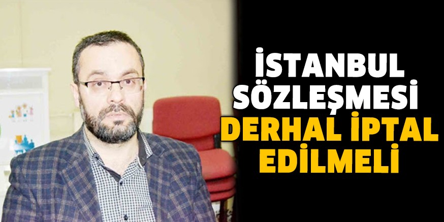 İSTANBUL SÖZLEŞMESİ  DERHAL İPTAL EDİLMELİ