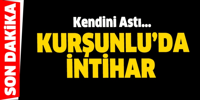 KURŞUNLU’DA İNTİHAR