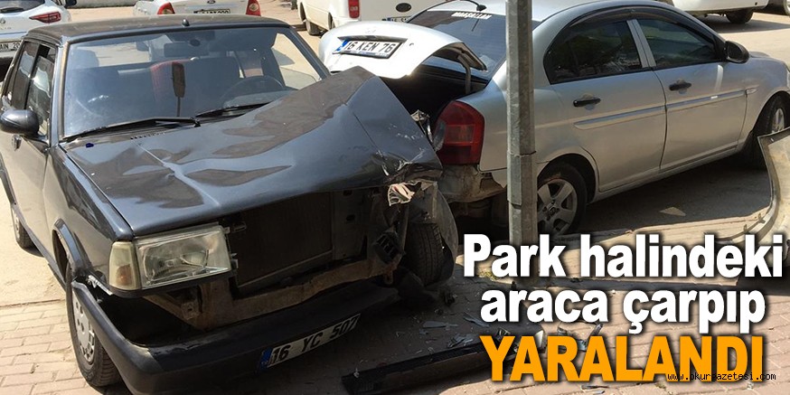 Park halindeki araca çarpıp yaralandı