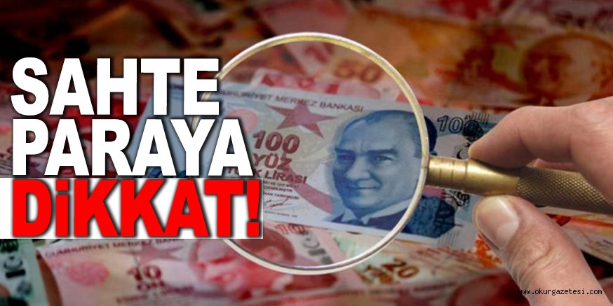 SAHTE PARAYA DİKKAT