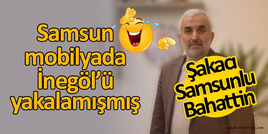 Samsundan ‘İnegöl’ hakkında güldüren haber