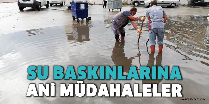 SU BASKINLARINA ANİ MÜDAHALELER