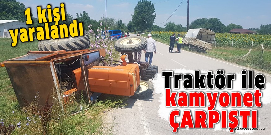 Traktör ile kamyonet çarpıştı bir kişi yaralandı