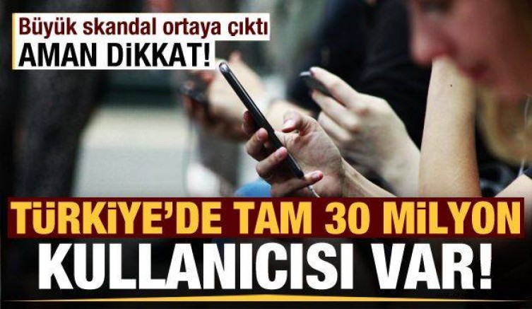 Türkiye’de 30 milyon kullanıcısı var! Büyük skandal ortaya çıktı, aman dikkat