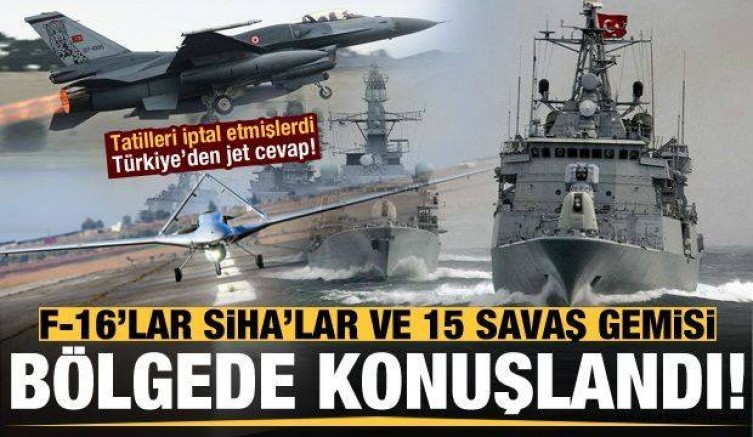 Türkiye’den jet cevap! F-16’lar, SİHA’lar ve 15 savaş gemisi bölge konuşlandı…