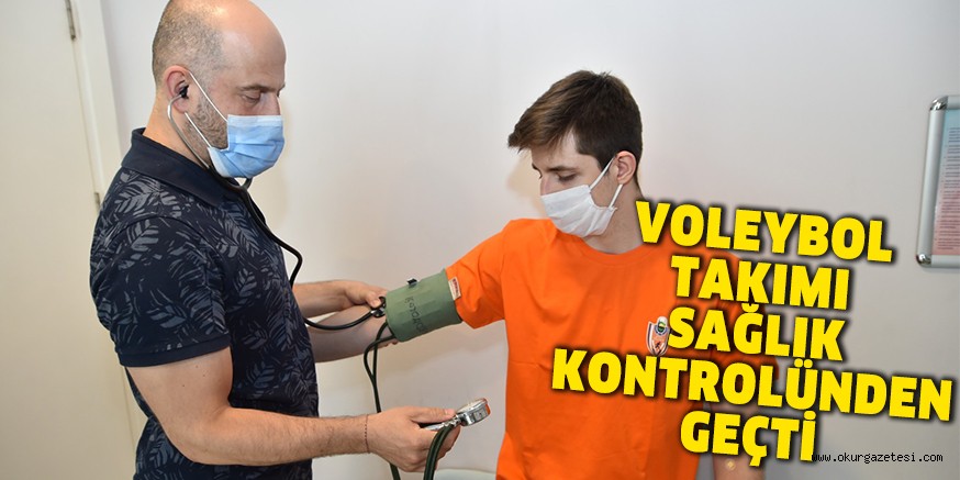 VOLEYBOL TAKIMI SAĞLIK KONTROLÜNDEN GEÇTİ