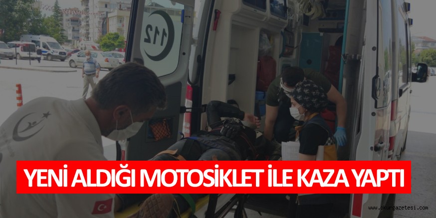 Yeni aldığı motosiklet ile kaza yaptı