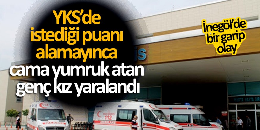 YKS’de istediği puanı alamayınca cama yumruk atan genç kız yaralandı