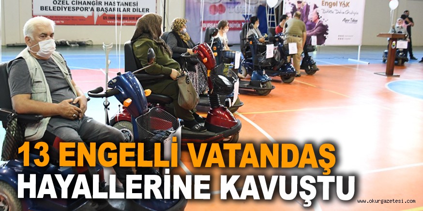 13 ENGELLİ VATANDAŞ  HAYALLERİNE KAVUŞTU