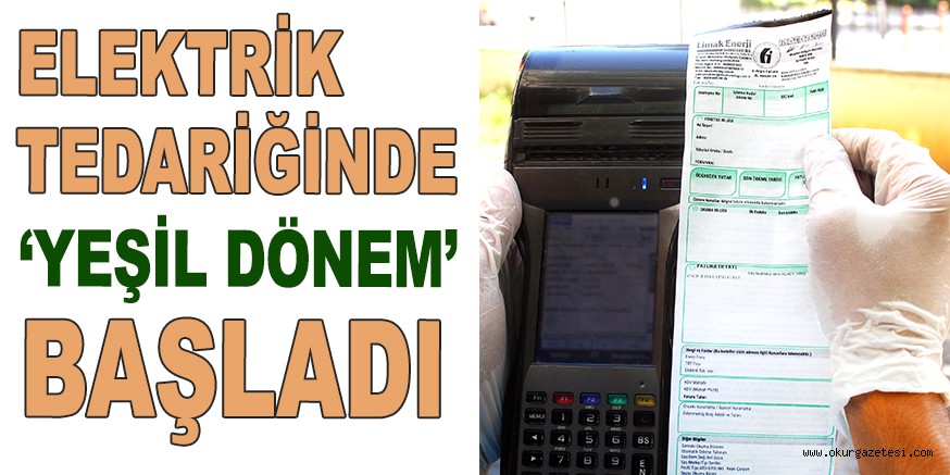 ELEKTRİK TEDARİĞİNDE ‘YEŞİL’ DÖNEM BAŞLADI