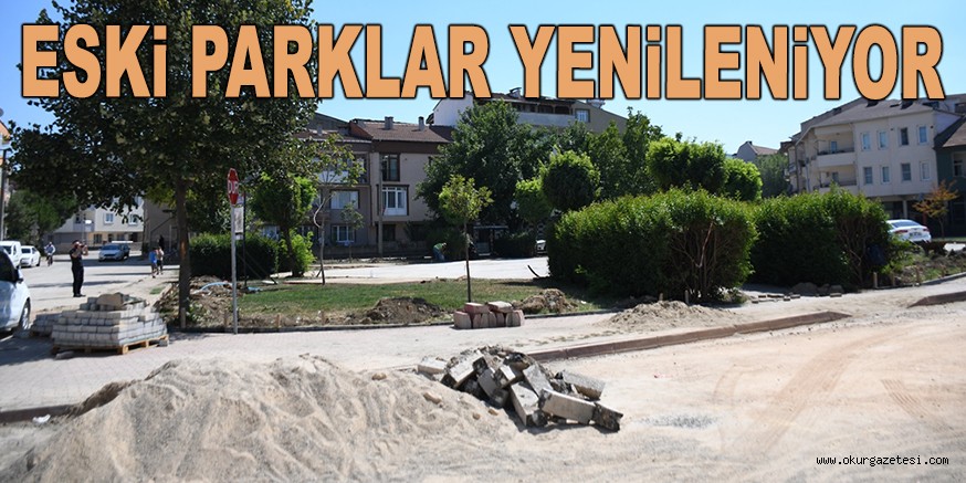 ESKİ PARKLAR YENİLENİYOR