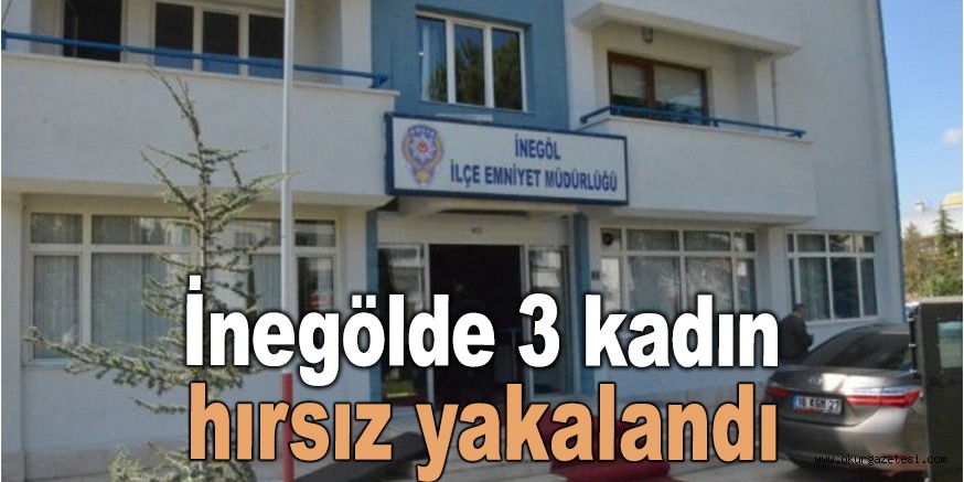 İnegöl’de 3 kadın hırsız yakalandı