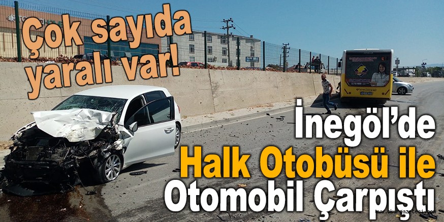 İnegöl’de feci kaza, çok sayıda yaralı var !