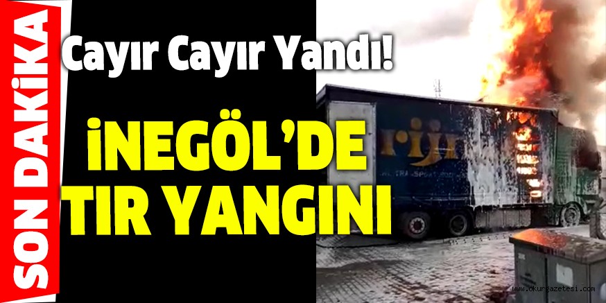 İnegöl’de  Tır yangını