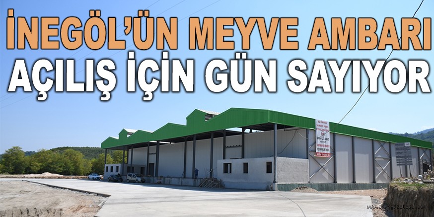 İNEGÖL’ÜN MEYVE AMBARI AÇILIŞ İÇİN GÜN SAYIYOR