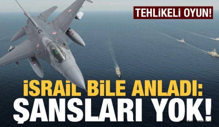 İsrail bile anladı: Şansları yok! Doğu Akdeniz için son dakika çok çarpıcı yorum