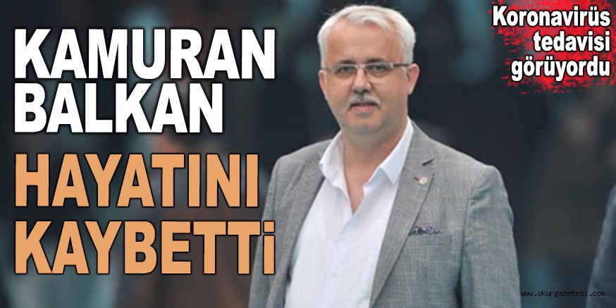KAMURAN BALKAN HAYATINI KAYBETTİ