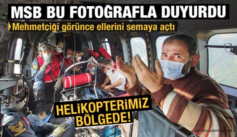 MSB duyurdu: Helikopterimiz bölgede!