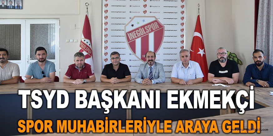 TSYD BAŞKANI EKMEKÇİ, SPOR MUHABİRLERİYLE ARAYA GELDİ