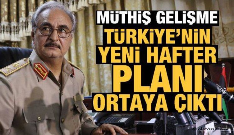 Türkiye’nin yeni Hafter planı ortaya çıktı! Müthiş gelişme