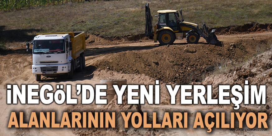 YENİ YERLEŞİM ALANLARININ YOLLARI AÇILIYOR