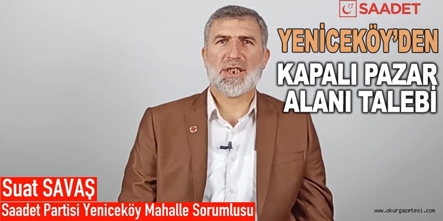 YENİCEKÖY’DEN KAPALI PAZAR ALANI TALEBİ