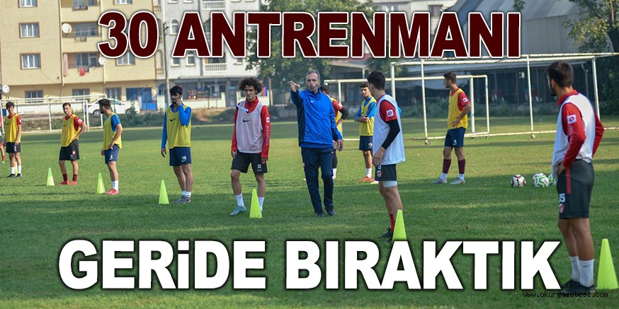 30 ANTRENMANI GERİDE BIRAKTIK