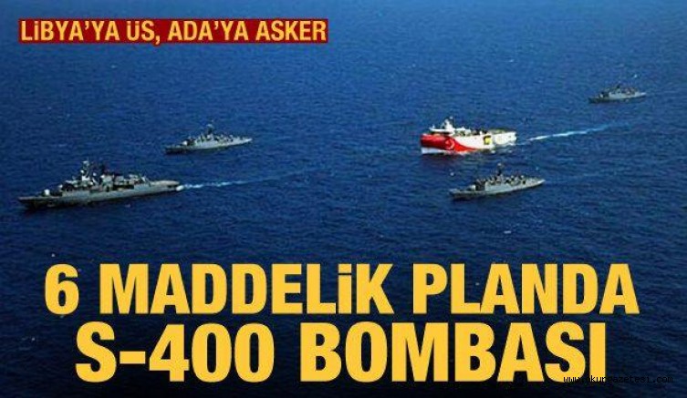 6 maddelik Doğu Akdeniz planında S-400 bombası! Libya’ya üs, Ada’ya asker