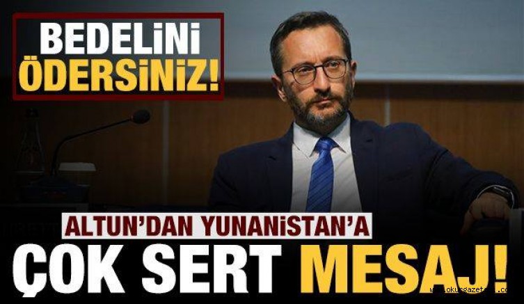 Altun’dan Yunanistan’a sert mesaj: Zarar gelirse bedelini ödersiniz