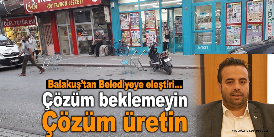 Balakuş’tan Belediyeye eleştiri… Çözüm beklemeyin, üretin