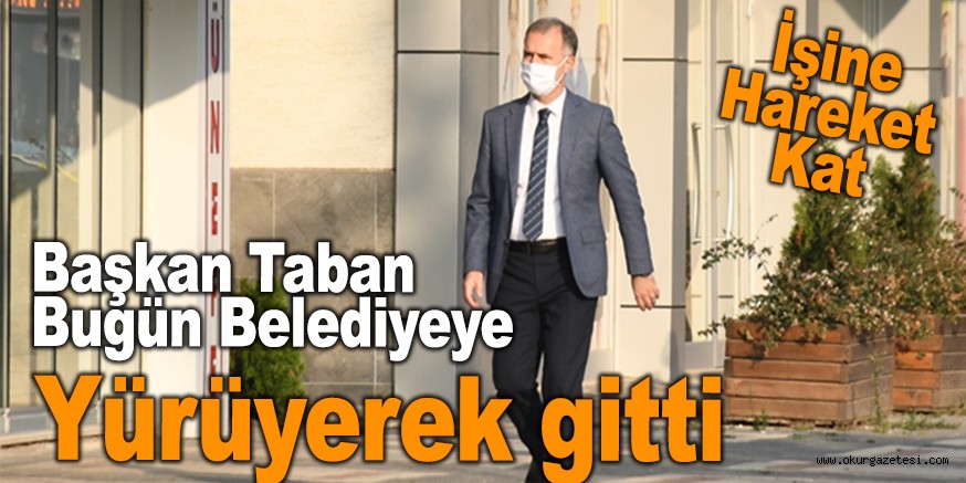 Başkan Taban Belediyeye Yürüyerek Gitti