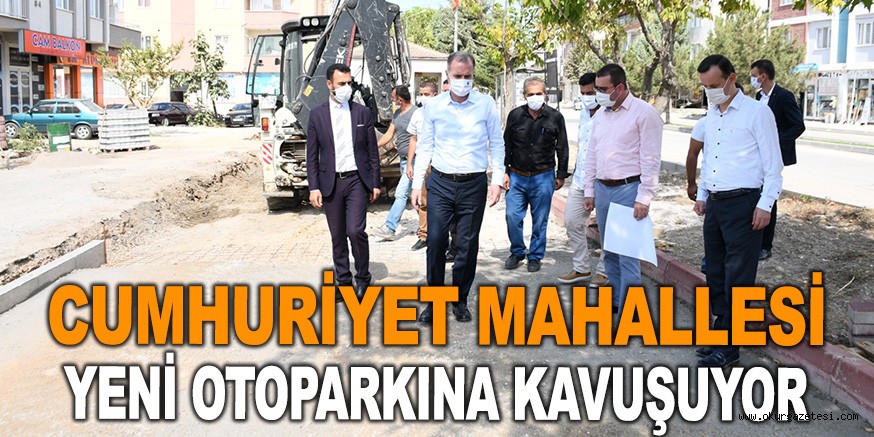 CUMHURİYET MAHALLESİ YENİ OTOPARKINA KAVUŞUYOR