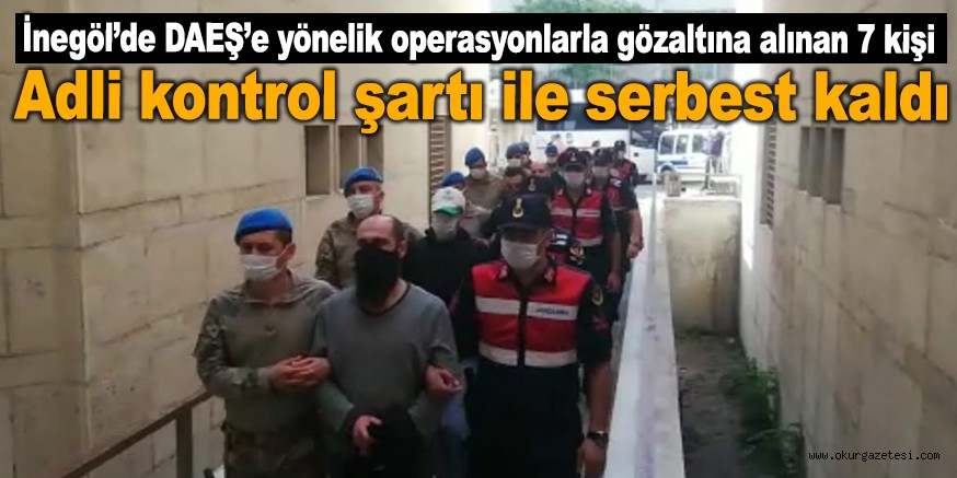 DAEŞ’e yönelik operasyonlarla gözaltına alınan 7 kişi Adli kontrol şartı ile serbest kaldı