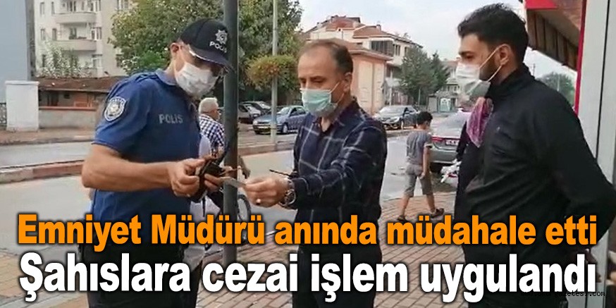 Emniyet Müdürü anında müdahale etti  şahıslara cezai işlem uygulandı