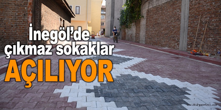 İNEGÖL’DE ÇIKMAZ SOKAKLAR AÇILIYOR