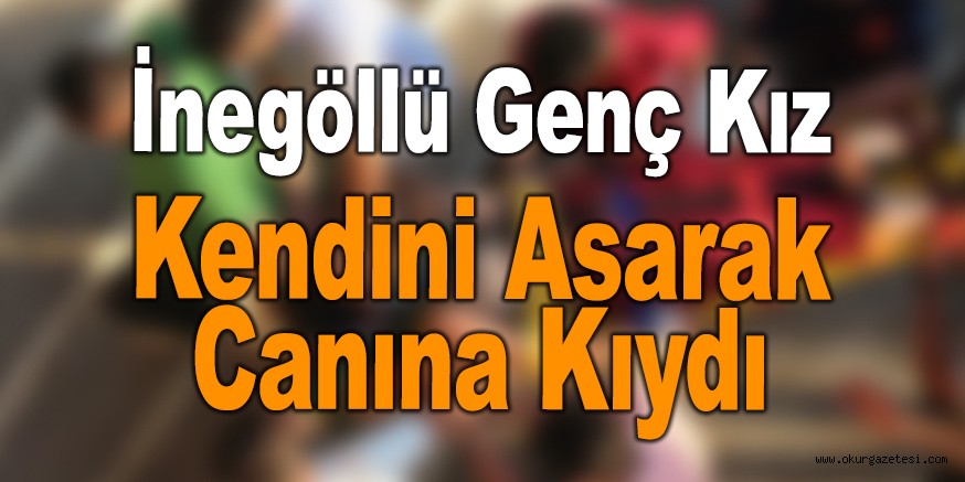 İnegöllü genç kız kendini asarak canına kıydı