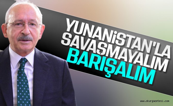 Kılıçdaroğlu, Yunanistan-Türkiye ilişkilerini değerlendirdi