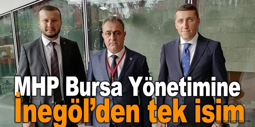 MHP Bursa Yönetimine İnegöl’den tek isim