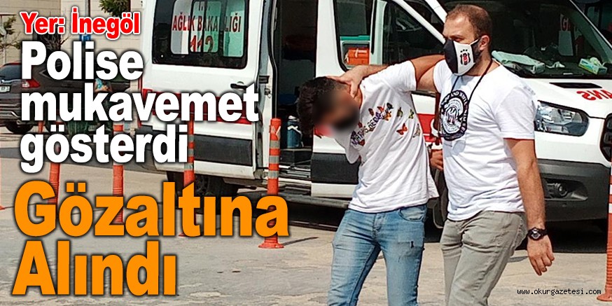 Polise mukavemet gösterdi, Gözaltına alındı