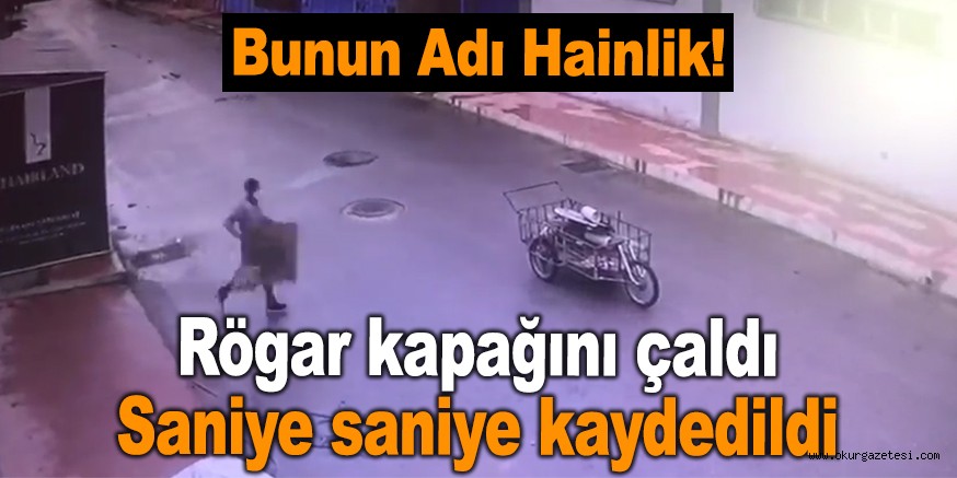 Rögar kapağını çaldı Saniye saniye kaydedildi
