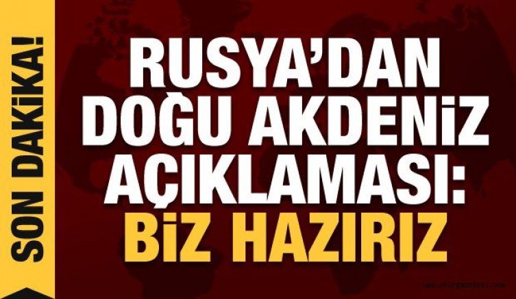 Rusya’dan son dakika Doğu Akdeniz açıklaması: Biz hazırız