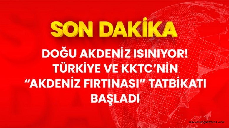 Son Dakika! Türkiye ve KKTC’nin “Akdeniz Fırtınası” tatbikatı bugün itibariyle KKTC’de başladı